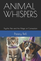 ANIMAL WHISPERS: Psychic Pets and the Magic of Connection B0CMHXXWNB Book Cover