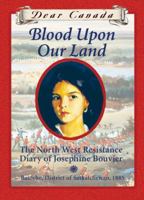 Dear Canada: Blood Upon Our Land: The North West Resistance Diary of Josephine Bouvier, Batoche, District of Saskatchewan, 1885 0545999057 Book Cover