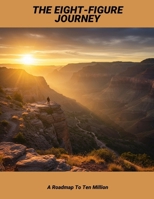 The Eight-Figure Journey: A Roadmap To Ten Million B0FPVTNZM5 Book Cover