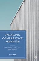 Engaging Comparative Urbanism: Art Spaces in Beijing and Berlin 1529207053 Book Cover