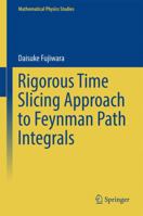 Rigorous Time Slicing Approach to Feynman Path Integrals 4431565515 Book Cover