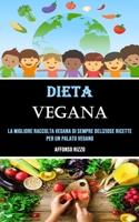 Dieta Vegana: La Migliore Raccolta Vegana Di Sempre Deliziose Ricette Per Un Palato Vegano 199012075X Book Cover