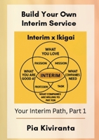 Build Your Own Interim Service: Your Interim Path 1 9526585623 Book Cover