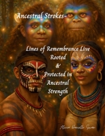Ancestral Strokes Lines of Remembrance Live- Rooted & Protected in Ancestral Strength B0FS43PSNL Book Cover