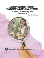 Rebuilding From Workplace Bullying: A Path to Healing and Recovery (Navigating Workplace Bullying: Recognize, Confront & Overcome Toxic Work Environments) B0DPXKD18B Book Cover