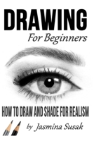 Drawing for Beginners: How to Draw and Shade for Realism 1726225011 Book Cover