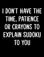 I Don't Have The Time, Patience Or Crayons To Explain Sudoku To You: Hard Sudoku Puzzle Book 1082009369 Book Cover