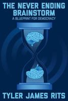 The Never Ending Brainstorm: A Blueprint for Democracy 0692980881 Book Cover