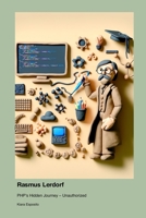 Rasmus Lerdorf: PHP's Hidden Journey - Unauthorized 1779699573 Book Cover