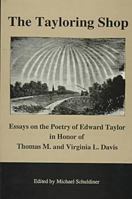 The Tayloring Shop: Essays on the Poetry of Edward Taylor in Honor of Thomas M. and Virginia L. Davis 0874136237 Book Cover