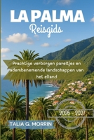 La Palma Reisgids 2026-2027: Prachtige verborgen pareltjes en adembenemende landschappen van het eiland (Dutch Edition) B0G6JZNGNZ Book Cover