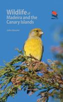 Wildlife of Madeira and the Canary Islands: A Photographic Field Guide to Birds, Mammals, Reptiles, Amphibians, Butterflies and Dragonflies 0691170762 Book Cover