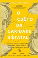 O CUSTO DA CARIDADE ESTATAL: DIREITOS SOCIAIS E ECONOMIA: CUSTO E EQUILÍBRIO ATRAVÉS DA ANÁLISE ECONÔMICA DO DIREITO (Portuguese Edition) 1697907652 Book Cover