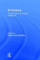 Eli Ginzberg: The Economist as a Public Intellectual (Festschriften) 0765801329 Book Cover