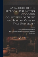 Catalogue of the Rebecca Darlington Stoddard Collection of Greek and Italian Vases in Yale University 1022694251 Book Cover