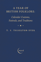 A Year of British Folklore: Calendar Customs, Festivals, and Traditions 1528774701 Book Cover