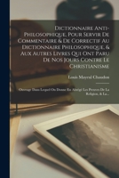 Dictionnaire Anti-philosophique, Pour Servir De Commentaire & De Correctif Au Dictionnaire Philosophique, & Aux Autres Livres Qui Ont Paru De Nos ... De La Religion, & La... 1017499888 Book Cover