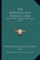 The Morning and Evening Star: And Other Legends and Tales 1437163793 Book Cover