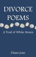 Divorce Poems: A Trail of White Stones 1452566968 Book Cover