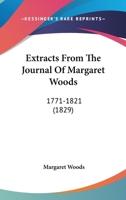 Extracts From The Journal Of Margaret Woods: 1771-1821 0548748500 Book Cover