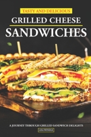 Tasty and Delicious Grilled Cheese Sandwiches: A Journey Through Grilled Sandwich Delights B0CLYG2LHF Book Cover