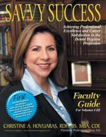 Savvy Success: Achieving Professional Excellence and Career Satisfaction in the Dental Hygiene Profession Faculty Guide for Volumes I-III 1477255532 Book Cover