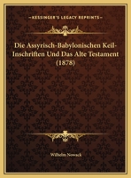 Die Assyrisch-babylonischen Keil-Inschriften und das Alte Testament... 0341153060 Book Cover