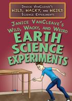 Janice Vancleave's Wild, Wacky, and Weird Earth Science Experiments 1477789758 Book Cover