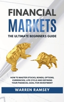 FINANCIAL MARKETS The Ultimate Beginners Guide How To Master Stocks, Bonds, Options, Currencies, Life Cycle and Defining your Financial Goals for Investment 1802650008 Book Cover