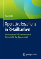 Operative Exzellenz in Retailbanken: Innovative und industrieorientierte Konzepte für das Bankgeschäft 3658171642 Book Cover