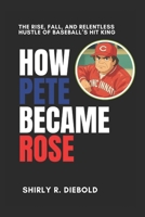 HOW PETE BECAME ROSE: The Rise, Fall, and Relentless Hustle of Baseball’s Hit King (More Than a Name) B0F4DZGQ4Q Book Cover