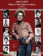 Alan Ladd's Film & Television Co-Stars Volume I From A to K 1500802514 Book Cover