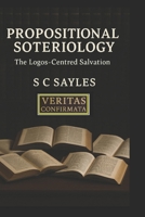 Propositional Soteriology: The Logos-Centred Salvation B0FTV1QNHZ Book Cover