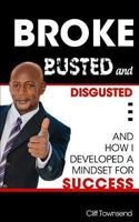 Broke Busted and Disgusted...: And How I Developed a Mindset for Success 1482706059 Book Cover