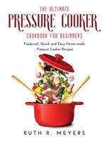 The Ultimate Pressure Cooker Cookbook for Beginners: Foolproof, Quick and Easy Home-made Pressure Cooker Recipes null Book Cover