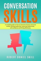 Conversation Skills: The comprehensive guide on how to overcome shyness and social anxiety. Build leadership skills, improve relationships, boost self-confidence, and flirt effortlessly. 1710590238 Book Cover