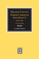 Orange County, North Carolina Deed Books 12, 1805-1807. (Volume #8) 0893089648 Book Cover