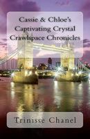 Cassie & Chloe's Captivating Crystal Crawlspace Chronicles 1460994035 Book Cover