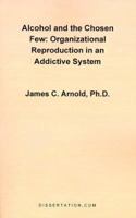 Alcohol and the Chosen Few: Organizational Reproduction in an Addictive System 158112032X Book Cover