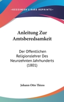 Anleitung Zur Amtsberedsamkeit: Der Offentlichen Religionslehrer Des Neunzehnten Jahrhunderts (1801) 1160040133 Book Cover