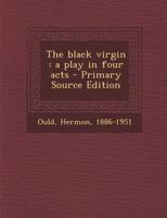 The black virgin : a play in four acts 1340641658 Book Cover