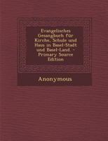 Evangelisches Gesangbuch Fur Kirche, Schule Und Haus in Basel-Stadt Und Basel-Land. Dritte Auflage - Primary Source Edition 1142436330 Book Cover