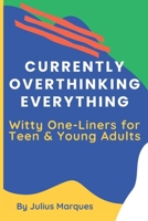 Currently Overthinking Everything: Witty One-Liners for Teen & Young Adults: 200+ Witty One-Liners About Random Relatable Struggles, Awkward Moments, ... of Everyday Life | Perfect for Daily Fun B0H51DLMMZ Book Cover