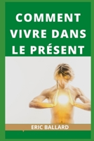 Comment Vivre Dans Le Présent B0F786Q7X7 Book Cover