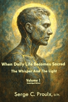 When Daily Life Becomes Sacred: The Whisper And The Light - Volume 1 (Unabridged Edition) B0GC53F7PY Book Cover
