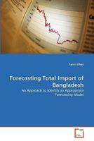 Forecasting Total Import of Bangladesh: An Approach to Identify an Appropriate Forecasting Model 3639317882 Book Cover