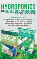 Hydroponics and Raised Bed Gardening for Beginners: 2 Manuscripts in 1 - A Complete Step-by-Step Beginner's Guide to Quickly Learn All You Need to Know for Building Your Hydroponics System and Your Ow 1513668943 Book Cover