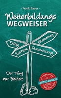 Weiterbildungswegweiser: Der Weg zur Freiheit! (German Edition) 334702785X Book Cover