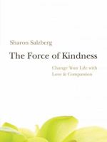 The Force of Kindness: Change Your Life with Love and Compassion 1591793556 Book Cover