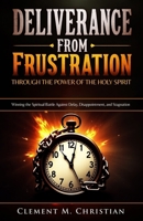 Deliverance from Frustration Through the Power of the Holy Spirit: Winning the Spiritual Battle Against Delay, Disappointment, and Stagnation B0F5B7SNS1 Book Cover